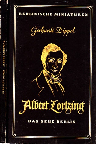 Dippel, Gerhardt;  Albert Lortzing - Ein Leben für das deutsche Musiktheater 