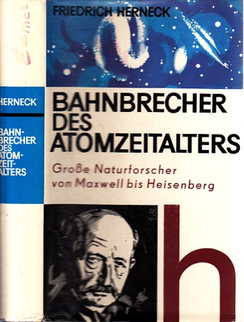 Herneck, Friedrich;  Bahnbrecher des Atomzeitalters - Große Naturforscher von Maxwell bis Heisenberg 