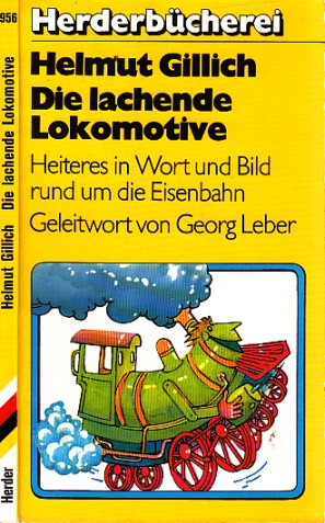 Gillich, Helmut;  Die lachende Lokomotive - Heiteres in Wort und Bild um die Eisenbahn Geleitwort von Georg Leber 