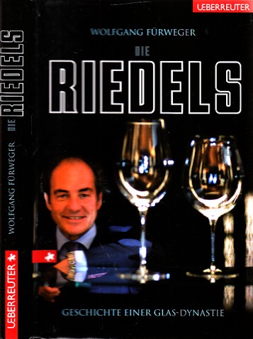 Fürweger, Wolfgang;  Die Riedels - Geschichte einer Glas-Dynastie 