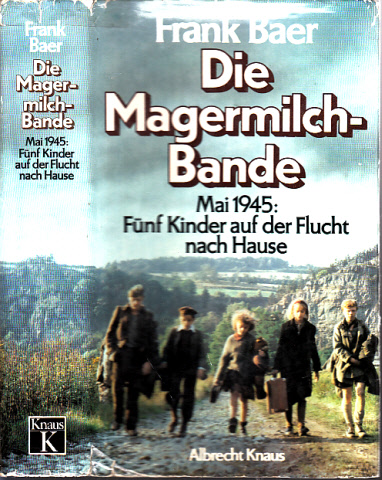 Baer, Frank;  Die Magermilchbande - Mai 1945: Fünf Kinder auf der Flucht nach Hause 