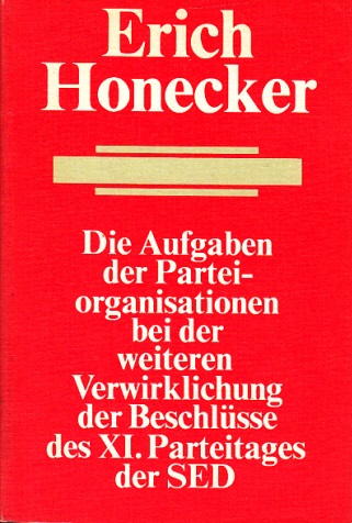 Honecker, Erich;  Die Aufgaben der Parteiorganisationen bei der Verwirklichung der Beschlüsse des XL Parteitages der SED 