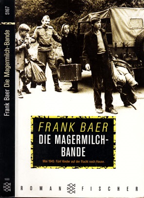 Baer, Frank;  Die Magermilchbande - Mai 1945: Fünf Kinder auf der Flucht nach Hause 
