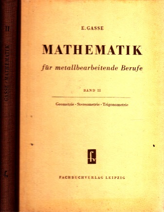 Gasse, Erich;  Mathematik für metallbearbeitende Berufe Band II: Geometrie, Stereometrie, Trigonometrie Mit 433 Bildern 
