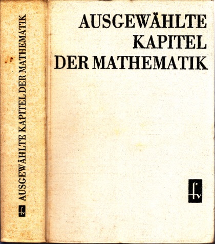 Schiemann, G., H. Baumann F. Stopp u. a.;  Ausgewählte Kapitel der Mathematik Mit 158 Bildern, 117 Tabellen, 62 Tafeln, 2 Beilagen und 329 Aufgaben mit Lösungen 