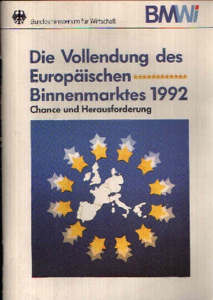 Bundesministerium für Wirtschaft:  Die Vollendung des Europäischen Binnenmarktes 1992 Chance und Herausforderung 