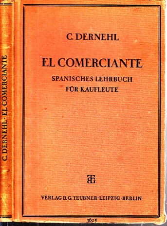 Dernehl, Carl, Ezequiel Solana und Juan Marinatos;  El Comerciante - Spanisches Lehrbuch für Kaufleute, kaufmännische Berufsschulen, Handelsschulen und verwandte Anstalten 