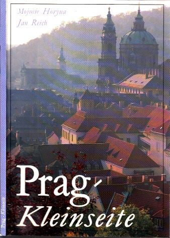 Horyna, Mojmir und Jan Reich;  Prag, Kleinseite - Die Stadt unter der Prager Burg 