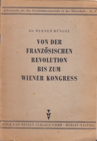 Büngel, Werner;  Von der Französischen Revolution bis zum Wiener Kongress Arbeitshefte für den Geschichtsunterricht in der Oberschule Nr. 6 