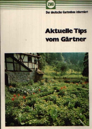 Autorenvereinigung:  Aktuelle Tips vom Gärtner Der deutsche Gartenbau informiert 