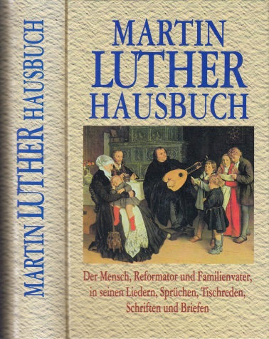 Bernhard, Marianne;  Martin Luther Hausbuch - Der Mensch, Reformator und Familienvater, in seinen Liedern, Sprüchen, Tischreden, Schriften und Briefen 