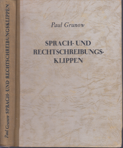 Grunow, Paul;  Sprach- und Rechtschreibungsklippen - Ein Hilfsbuch zur Vermeidung von Fehlem beim Sprechen und Schreiben 