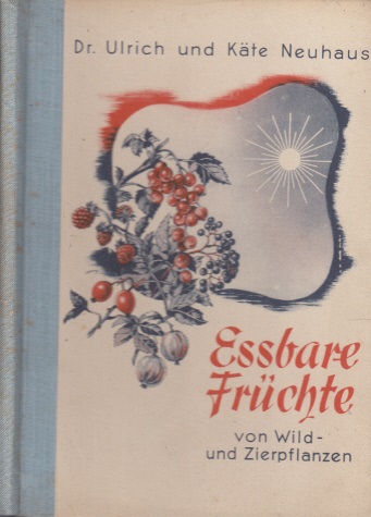 Neuhaus, Ulrich und Käte;  Essbare Früchte von Wild- und Zierpflanzen mit 47 Abbildungen nach Originalen 