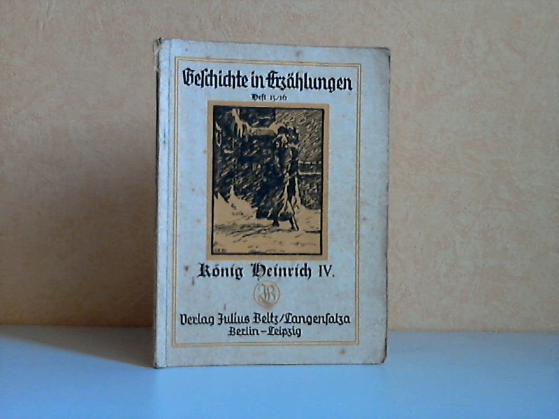 Walburg, Freidrich;  König Heinrich IV. - Aus der Reihe: Geschichte in Erzählungen, Heft 15/ 16 