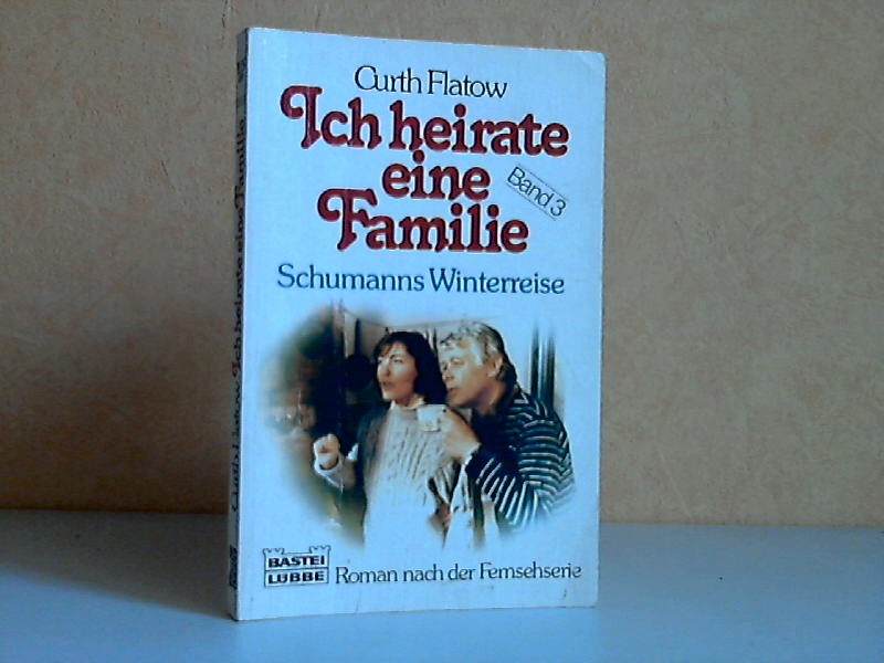 Flatow, Curth;  Ich heirate eine Familie - Band 3: Schumanns Winterreise Roman nach der Fernsehserie 