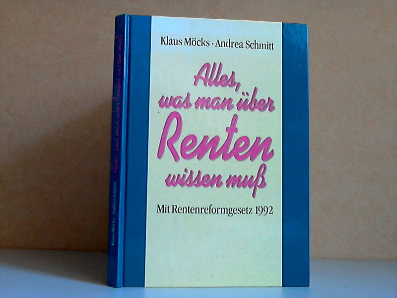 Möcks, Klaus und Andrea Schmitt;  Alles, was man über Renten wissen muß - Mit Rentenreformgesetz 1992 