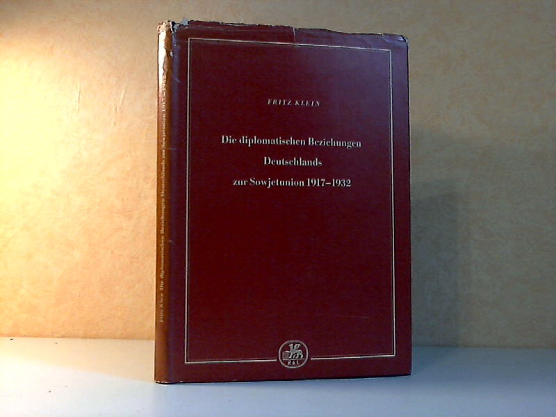 Klein, Fritz;  Die diplomatischen Bezihungen Deutschlands zur Sowjetunion 1917-1932 