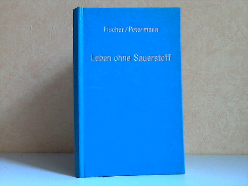 Fischer, Wolfgang und Friedrich Petermann;  Leben ohne Sauerstoff - Gärungen und ihre Produkte 