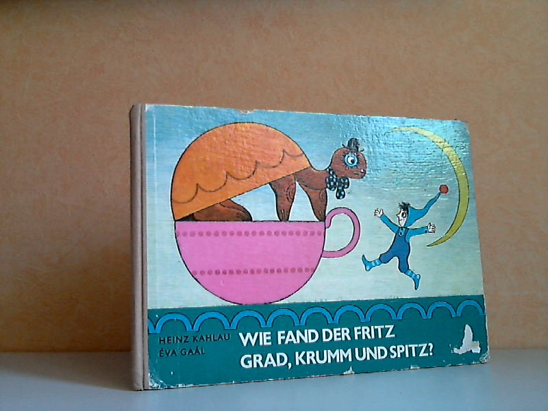 Kahlau, Heinz;  Wie fand der Fritz Grad, Krumm und Spitz? Zeichnungen von Eva Gaal 