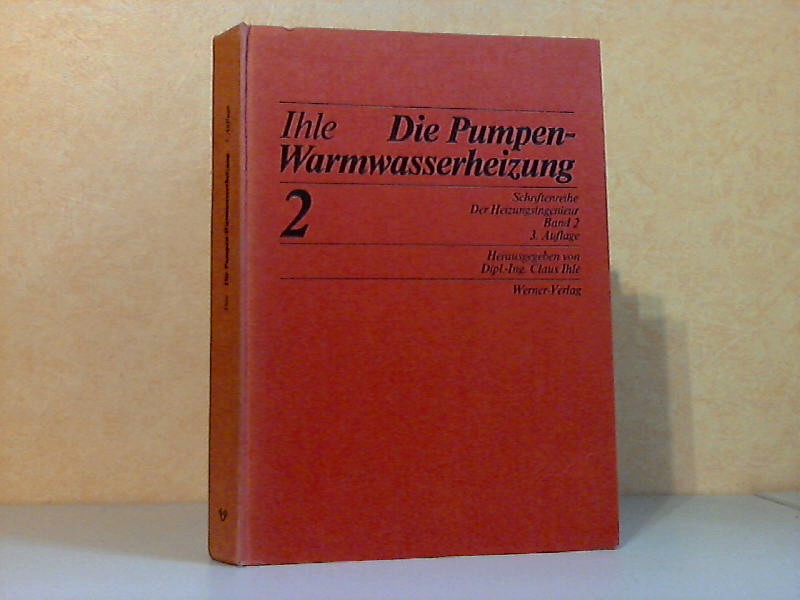 Ihle, Claus;  Die Pumpen- Warmwasserheizung - Schriftenreihe Der Heizungsingenieur Band 2 