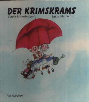 Hornbogen, Chris und Jutta Mirtschin;  Der Krimskrams Ein Märchen 