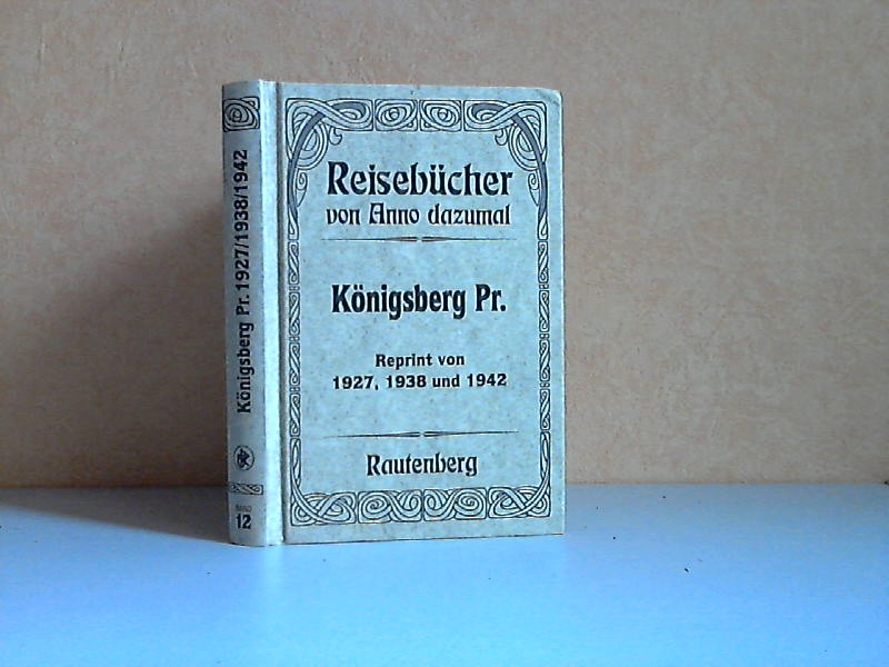 Autorengruppe;  Reisebücher von Anno dazumal. Königsberg Pr. - Reprint von 1927, 1938 und 1942 