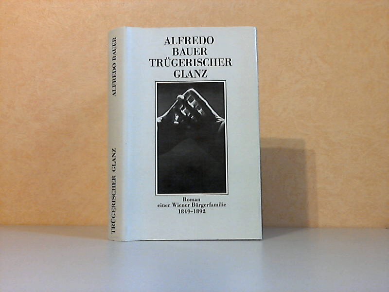 Bauer, Alfredo;  Trügerischer Glanz - Roman einer Wiener Bürgerfamilie 1849-1892 