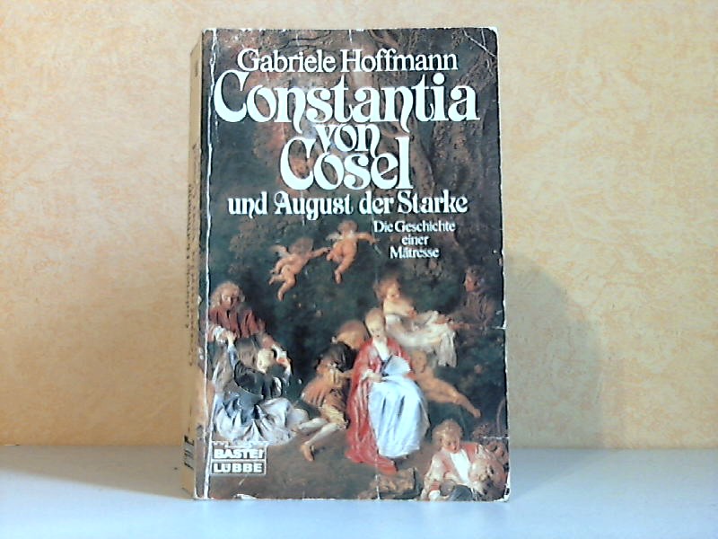 Hoffmann, Gabriele;  Constantia von Cosel und August der Starke - Die Geschichte einer Mätresse 