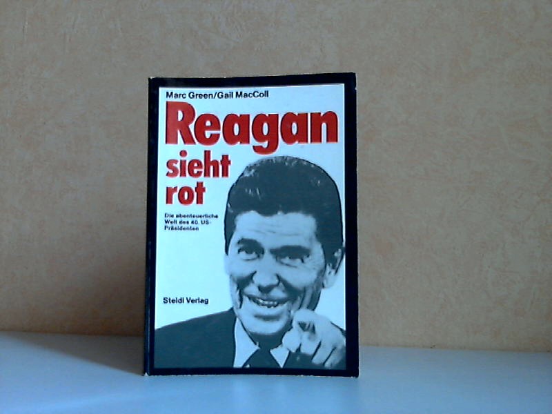 Green, Mark, Gail MacColl Robert Nelson u. a.;  Reagan sieht rot - Die abenteuerliche Welt des 40. US-Präsidenten 