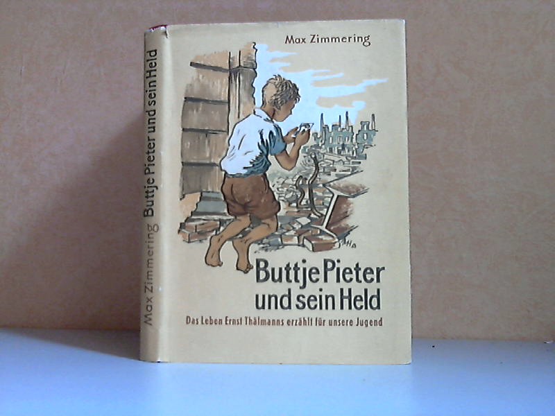 Zimmering, Max;  Buttje Pieter und sein Held - Das Leben Ernst Thälmanns für unsere Jugend Mit 44 Federzeichnungen von Martin Hänisch 
