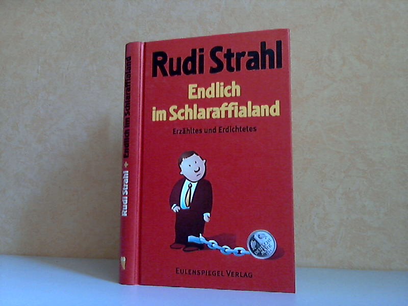 Strahl, Rudi;  Endlich im Schlaraffialand - Erzähltes und Erdichtetes 
