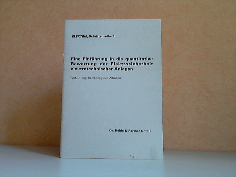 Altmann, Siegfried;  Eine Einführung in die quantitative Bewertung der Elektrosicherheit elektrotechnischer Anlagen ELEKTRIE, Schriftenreihe 1 