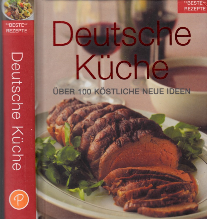 Schniffner, Sabine;  Beste Rezepte Deutsche Küche - Über 100 köstliche neue Ideen 