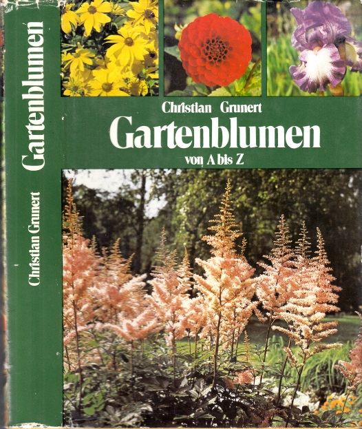 Grunert, Christian;  Gartenblumen von A bis Z - Ein Handbuch für Freunde der Stauden, Blumenzwiebeln, Sommerblumen und Rosen 