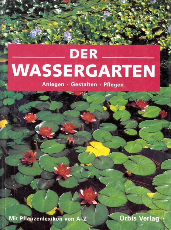 Autorengruppe;  Der Wassergarten - Anlegen, Gestalten, Pflegen mit Pflanzenlexikon von A bis Z 