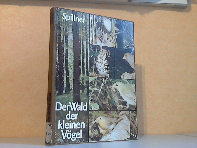 Spillner, Wolf;  Der Wald der kleinen Vögel - Unbekanntes und Bekanntes von bekannten und unbekannten Vögeln 