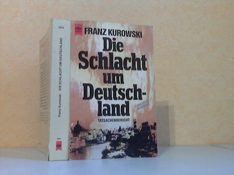 Kurowski, Franz;  Die Schlacht um Deutschland - Tatsachenbericht 