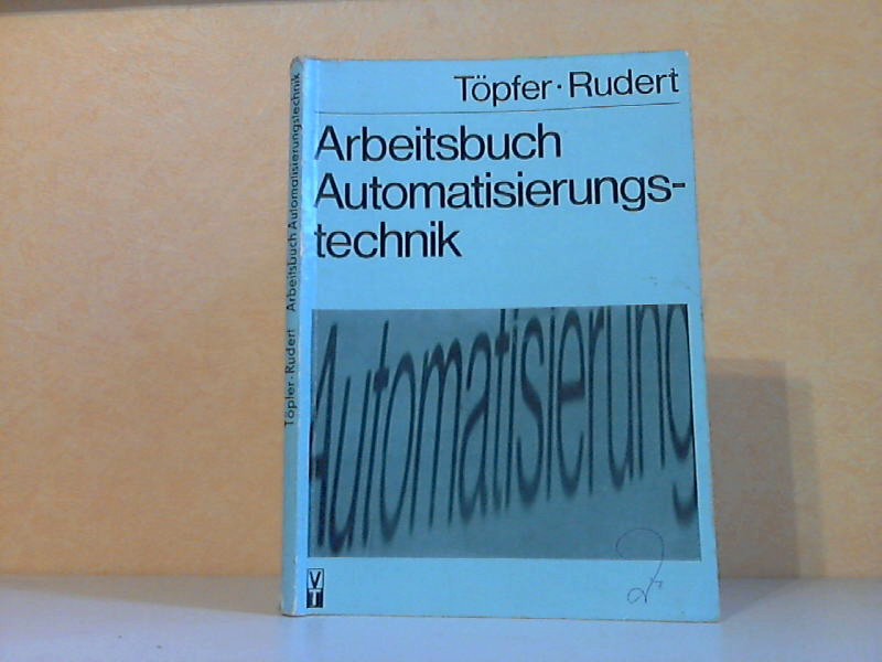 Töpfer, Heinz und Siegfried Rudert;  Arbeitsbuch Automatisierungstechnik 
