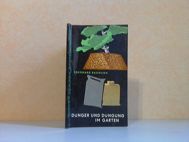 Baumann, Eberhard;  Dünger und Düngung im Garten Mit 24 Abbildungen und 25 Tabellen 