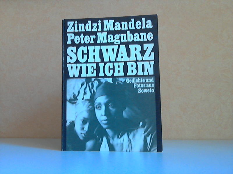 Mandela, Zindzi und Peter Magubane;  Schwarz wie ich bin - Gedichte und Fotos aus Soweto Aus dem Englischen von Annemarie und Heinrich Böll 