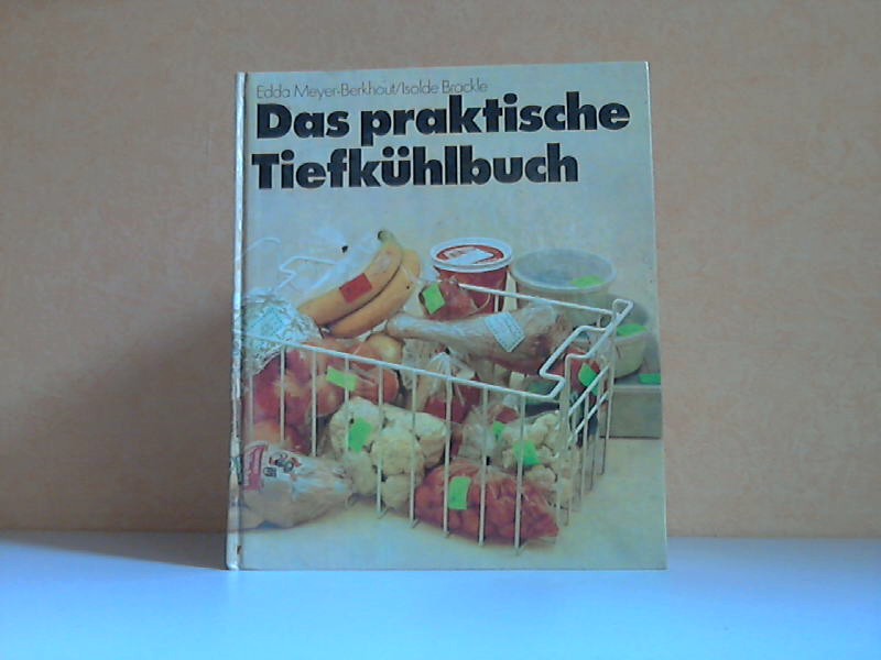 Meyer-Berkhout, Edda und Isolde Bräckle;  Das praktische Tiefkühlbuch - Gefrieren und Auftauen, Rezepte Tabellen 