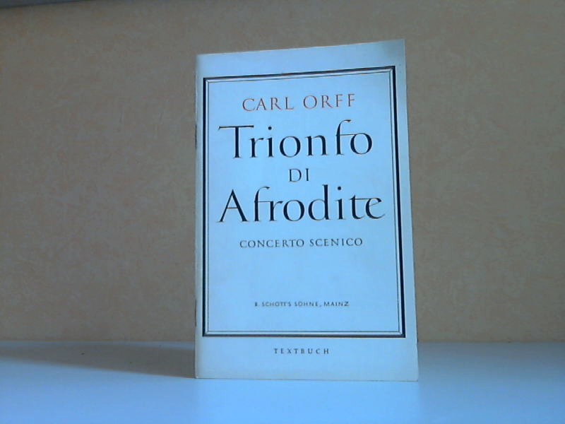 Orff, Carl;  Trionfo di Afrodite - Concerto scenico Deutsche Übertragung von Wolfgang Schadewaldt 