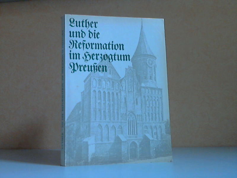Hubatsch, Walther und Iselin Gundermann;  Luther und die Reformation im Herzogtum Preußen 