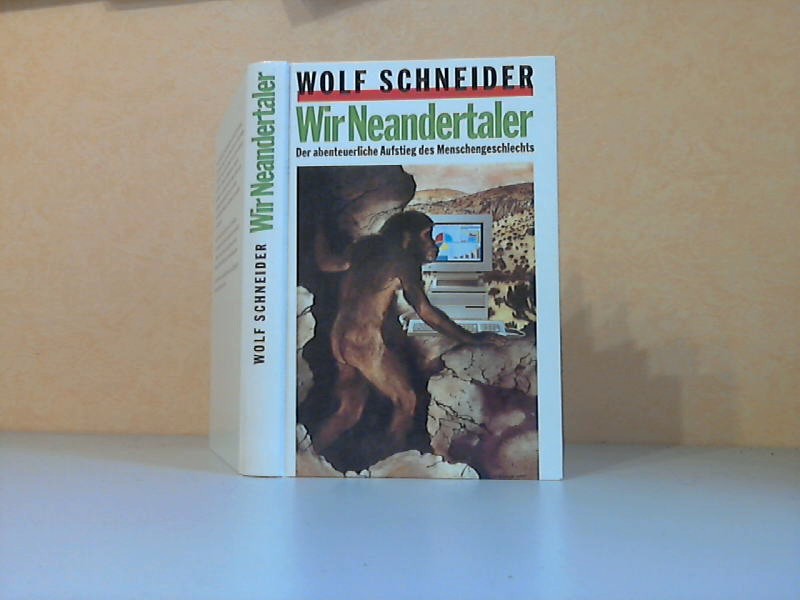 Schneider, Wolf;  Wir Neandertaler. Der abenteuerliche Aufstieg des Menschengeschlechts 