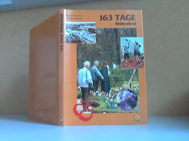 Heinrich, Jürgen und Stefan Fischer;  163 Tage Blütenfest - Juni 1995 das Buch aus dem Cottbuser Gartenschau-Sommer - COTTBUSER BÜCHER Band 04 