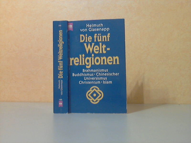von Glasenapp, Helmuth;  Die fünf Weltreligionen: Brahmanismus, Buddhismus, Chinesischer Universismus, Christentum, Islam 