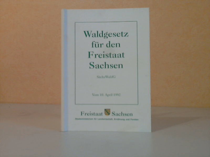 Sächsisches Staatsministerium für Landwirtschaft, (Hrg.);  Waldgesetz für den Freistaat Sachsen. SächsWaldG vom 10. April 1992 