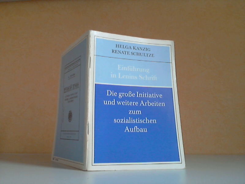 Kanzig, Helga und Renate Schultze;  Einführung in Lenins Schrift "Die große Initiative" und weitere Arbeiten zum sozialistischen Aufbau 