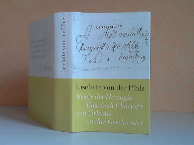 Herz, Heinz;  Liselotte von der Pfalz - Briefe der Herzogin Elisabeth Charlotte von Orleans an ihre Geschwister 