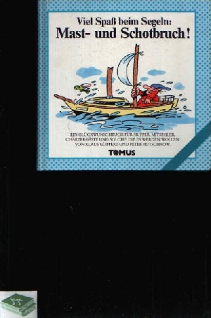 Göppert, Klaus:  Viel Spaß beim Segeln! Mast- und Schotbruch! Ein Glückwunschbuch für Skipper, Mitssegler, Chartergäste und solche, die es weden wollen. 